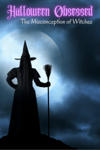 Halloween Obsessed: The Misconception of Witches